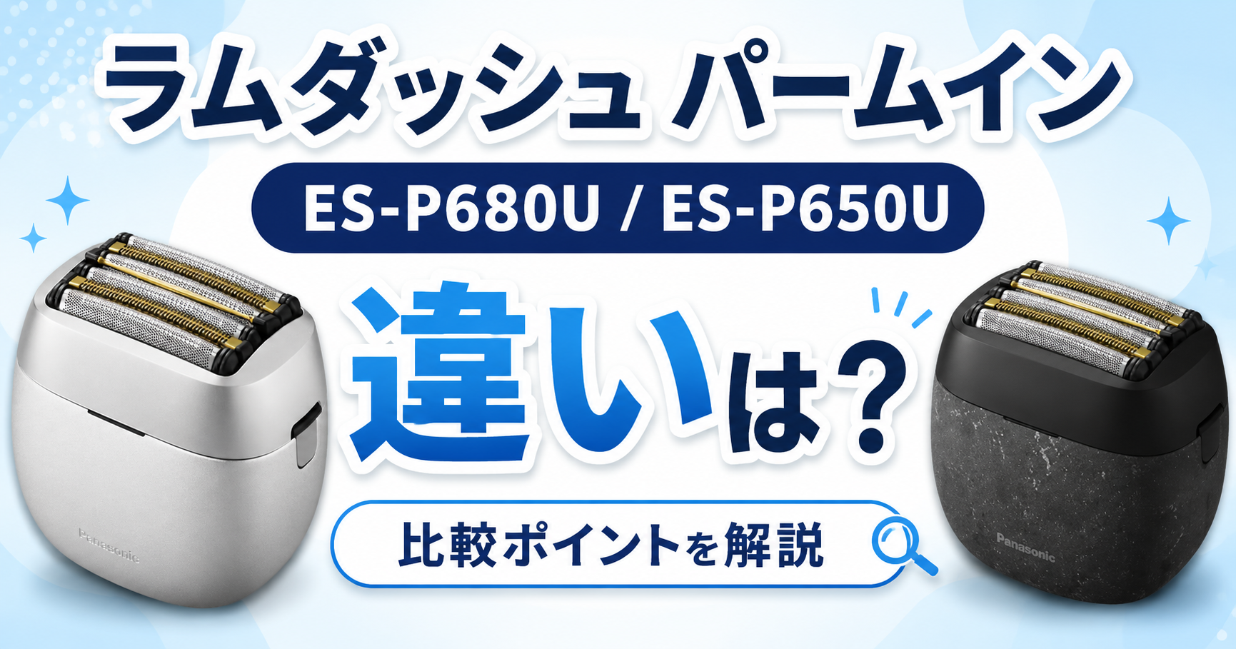 ES-P680U ES-P650U 違いは何?ラムダッシュ パームイン2機種をわかりやすく比較