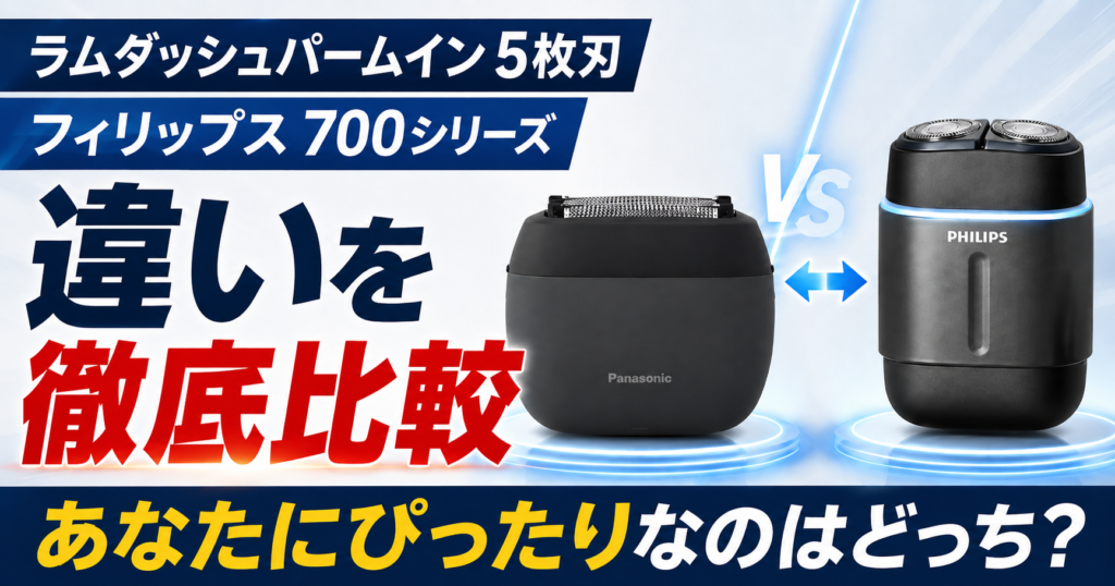 ラムダッシュパームイン5枚刃とフィリップス700シリーズの違い7選！あなたに合うのはどっち？